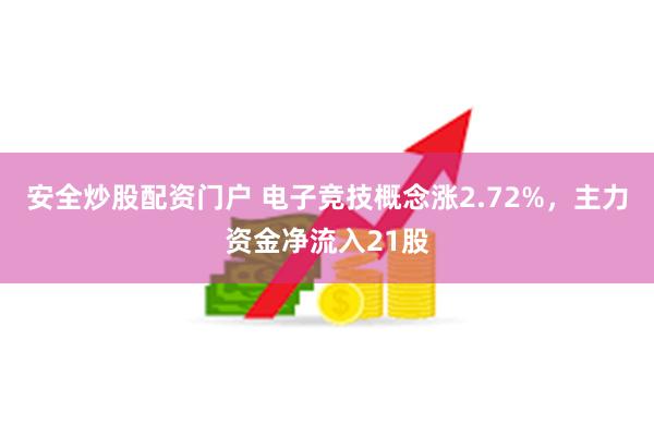 安全炒股配资门户 电子竞技概念涨2.72%，主力资金净流入21股